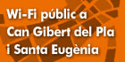 Wi-fi. Accés públic i gratuït a Internet a la zona limitada pels barris 
de Santa Eugènia i Can Gibert del Pla