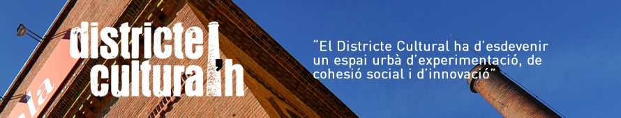 districte cultural’h. El Districte Cultural ha d’esdevenir un espai urbà d’experimentació, de cohesió social i d’innovació
